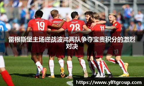 雷根斯堡主场迎战波鸿两队争夺宝贵积分的激烈对决